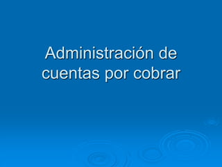 Administración de
cuentas por cobrar
 