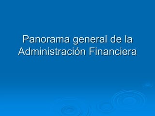 Panorama general de la
Administración Financiera
 