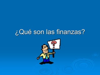 ¿Qué son las finanzas?
 