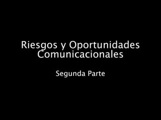 Riesgos y Oportunidades Comunicacionales Segunda Parte 