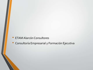 • ETAM Alarcón Consultores 
• Consultoría Empresarial y Formación Ejecutiva 
