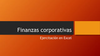Finanzas corporativas
Ejercitación en Excel
 
