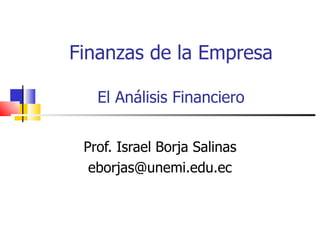 Finanzas de la Empresa El Análisis Financiero Prof. Israel Borja Salinas [email_address] 