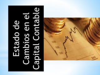 Estadode
Cambiosenel
CapitalContable
 
