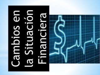 Cambiosen
laSituación
Financiera
 