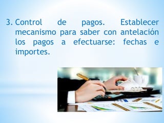 3. Control de pagos. Establecer
mecanismo para saber con antelación
los pagos a efectuarse: fechas e
importes.
 
