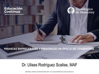 MATERIAL CREADO Y RECOPILADO POR:
ULISES RODRÍGUEZ SCALISE 2014
MATERIAL	CREADO	Y/O	RECOPILADO	POR:		DR.	ULISES	RODRIGUEZ	SCALISE	2020	D.R.
FINANZAS EMPRESARIALES Y PERSONALES EN ÉPOCA DE CUARENTENA
Dr. Ulises Rodríguez Scalise, MAF
 