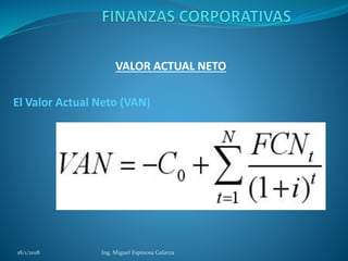 VALOR ACTUAL NETO
El Valor Actual Neto (VAN)
18/1/2018 Ing. Miguel Espinosa Galarza
 