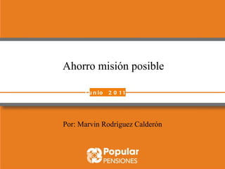 Junio  2011 Ahorro misión posible Por: Marvin Rodríguez Calderón 