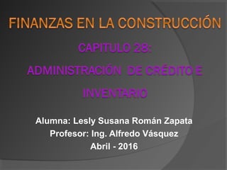 Alumna: Lesly Susana Román Zapata
Profesor: Ing. Alfredo Vásquez
Abril - 2016
 
