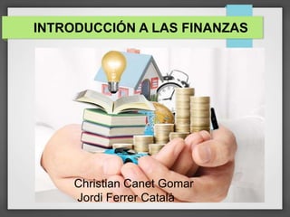 INTRODUCCIÓN A LAS FINANZAS
Christian Canet Gomar
Jordi Ferrer Català
 
