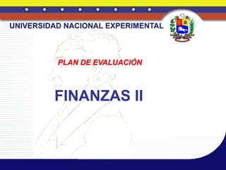 UNIVERSIDAD NACIONAL EXPERIMENTAL



          PLAN DE EVALUACIÓN



         FINANZAS II
 