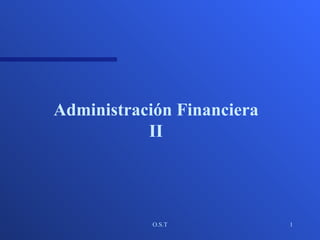 Administración Financiera
           II




            O.S.T           1
 