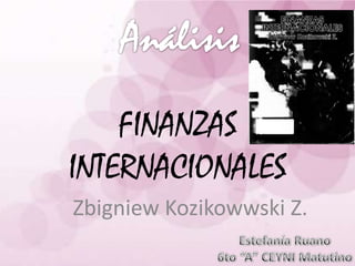 FINANZAS
INTERNACIONALES
Zbigniew Kozikowwski Z.
 