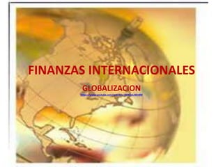 FINANZAS INTERNACIONALES
GLOBALIZACION
https://www.youtube.com/watch?v=DHXQsLzWn4M
 