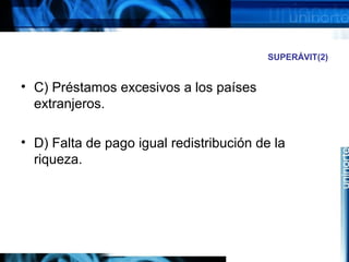 SUPERÁVIT(2)
• C) Préstamos excesivos a los países
extranjeros.
• D) Falta de pago igual redistribución de la
riqueza.
 