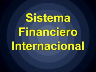 Sistema
  Financiero
Internacional
 