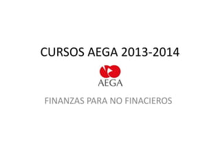 CURSOS AEGA 2013-2014

FINANZAS PARA NO FINACIEROS

 