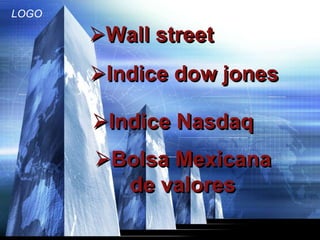 LOGO

       Wall street
       Indice dow jones

       Indice Nasdaq
       Bolsa Mexicana
         de valores
 