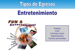 Tipos de Egresos Entretenimiento Fiestas Cine Comidas fuera Espectáculos Gustos personales Tipos de Egresos 