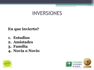 INVERSIONES

En que invierto?

1.   Estudios
2.   Amistades
3.   Familia
4.   Novia o Novio
 