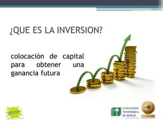 ¿QUE ES LA INVERSION?

colocación de capital
para    obtener  una
ganancia futura
 