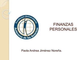 FINANZAS 
PERSONALES 
Paola Andrea Jiménez Noreña. 
 