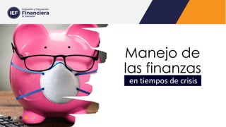 Manejo de
las finanzas
en tiempos de crisis
 