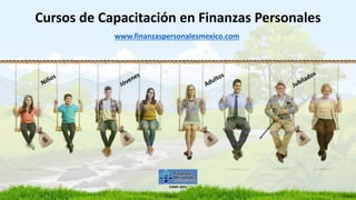 Cursos de Capacitación en Finanzas Personales
www.finanzaspersonalesmexico.com
CDMX 2021
 