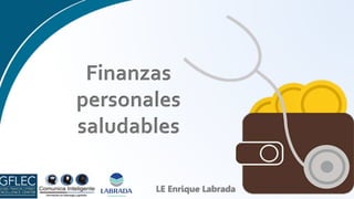 Finanzas
personales
saludables
LE Enrique Labrada
 