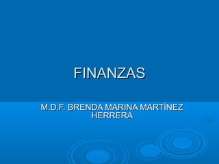 FINANZASFINANZAS
M.D.F. BRENDA MARINA MARTÍNEZM.D.F. BRENDA MARINA MARTÍNEZ
HERRERAHERRERA
 