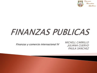 MICHELL CARRILLO
JULIANA CUERVO
PAULA SANCHEZ
Finanzas y comercio internacional IV
 
