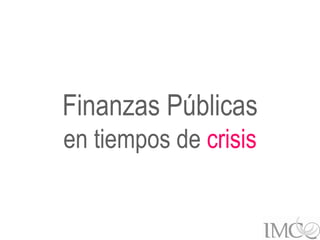 Finanzas Públicas
en tiempos de crisis


        1
 