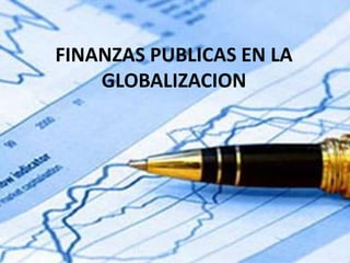 FINANZAS PUBLICAS EN LA GLOBALIZACION 