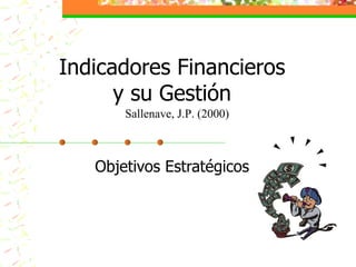 Indicadores Financieros y su Gestión Objetivos Estratégicos Sallenave, J.P. (2000) 