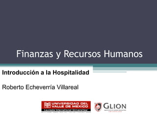 Finanzas y Recursos Humanos  Introducción a la Hospitalidad Roberto Echeverría Villareal 