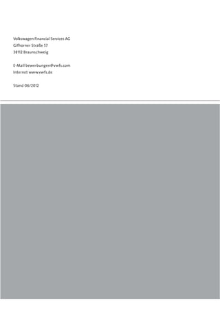 Volkswagen Financial Services AG
Gifhorner Straße 57
38112 Braunschweig


E-Mail bewerbungen@vwfs.com
Internet www.vwfs.de


Stand 06/2012
 