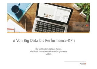 // Von Big Data bis Performance-KPIs
Die wichtigsten digitalen Trends,
die Sie als Finanzdienstleister nicht ignorieren
sollten.
 