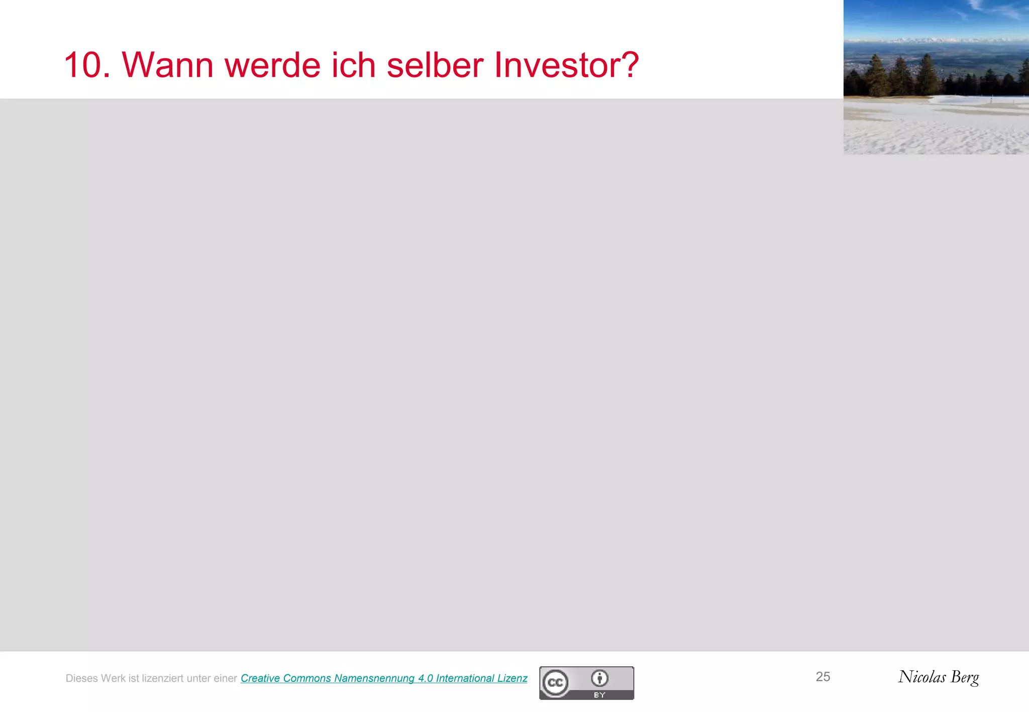 Nicolas Berg
10. Wann werde ich selber Investor?
25Dieses Werk ist lizenziert unter einer Creative Commons Namensnennung 4.0 International Lizenz
 