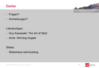 Danke


Fragen?



Anmerkungen?

Literaturtipps:


Guy Kawasaki: The Art of Start



Amis: Winning Angels

Slides:


Slideshare.net/nicoberg

Copyright Redalpine Venture Partners AG, Switzerland

22

 