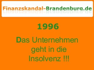 1996 D as Unternehmen geht in die Insolvenz !!! 