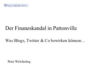 Der Finanzskandal in Pattonville

Was Blogs, Twitter & Co bewirken können…
  Journalistenakademie Stuttgart


 Peter Welchering

  Vortragender: Peter Welchering
 