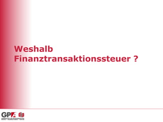 Weshalb
Finanztransaktionssteuer ?
 