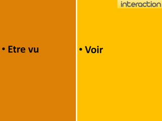 • Etre vu • Voir 
 