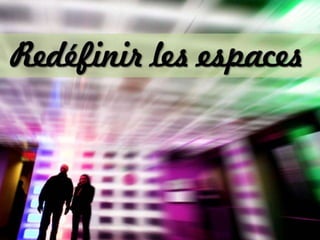 Redéfinir les espaces 
 