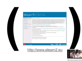 http://www.elearn2.eu 
http://www.youtube.com/watch? 