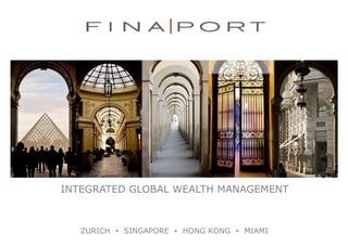 INTEGRATED GLOBAL WEALTH MANAGEMENT
ZURICH Ÿ SINGAPORE Ÿ HONG KONG Ÿ MIAMI
 