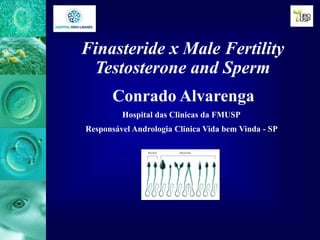 Finasteride x Male Fertility
Testosterone and Sperm
Conrado Alvarenga
Hospital das Clinicas da FMUSP
Responsável Andrologia Clinica Vida bem Vinda - SP
 