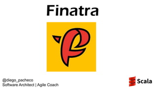 Finatra 
@diego_pacheco 
Software Architect | Agile Coach  