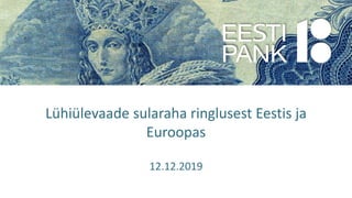 Lühiülevaade sularaha ringlusest Eestis ja
Euroopas
12.12.2019
 